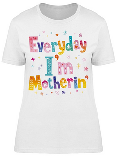 Everyday I'm Motherin Tee Women's -Image by Shutterstock