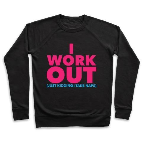 I WORK OUT (JUST KIDDING I TAKE NAPS) CREWNECK SWEATSHIRT