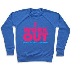 I WORK OUT (JUST KIDDING I TAKE NAPS) CREWNECK SWEATSHIRT