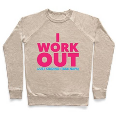 I WORK OUT (JUST KIDDING I TAKE NAPS) CREWNECK SWEATSHIRT