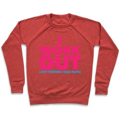 I WORK OUT (JUST KIDDING I TAKE NAPS) CREWNECK SWEATSHIRT