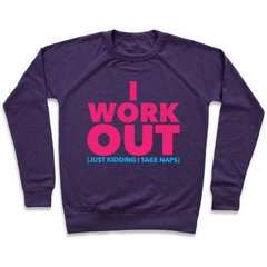 I WORK OUT (JUST KIDDING I TAKE NAPS) CREWNECK SWEATSHIRT