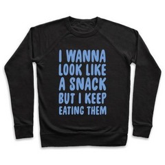 I WANNA LOOK LIKE A SNACK BUT I KEEP EATING THEM CREWNECK SWEATSHIRT