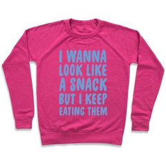 I WANNA LOOK LIKE A SNACK BUT I KEEP EATING THEM CREWNECK SWEATSHIRT