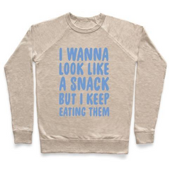 I WANNA LOOK LIKE A SNACK BUT I KEEP EATING THEM CREWNECK SWEATSHIRT