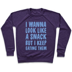 I WANNA LOOK LIKE A SNACK BUT I KEEP EATING THEM CREWNECK SWEATSHIRT