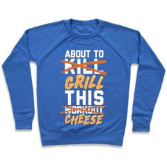 ABOUT TO KILL THIS WORKOUT (GRILL THIS CHEESE) CREWNECK SWEATSHIRT