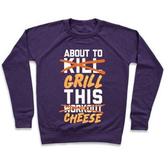 ABOUT TO KILL THIS WORKOUT (GRILL THIS CHEESE) CREWNECK SWEATSHIRT