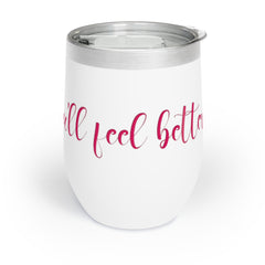 Chill Wine Tumbler / Wine about it you'll feel better